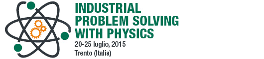 Industrial Problem Solving with Physics 20 - 25 luglio 2015 Trento (Italia)