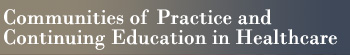 Communities of Practice and Continuing Education in Healthcare